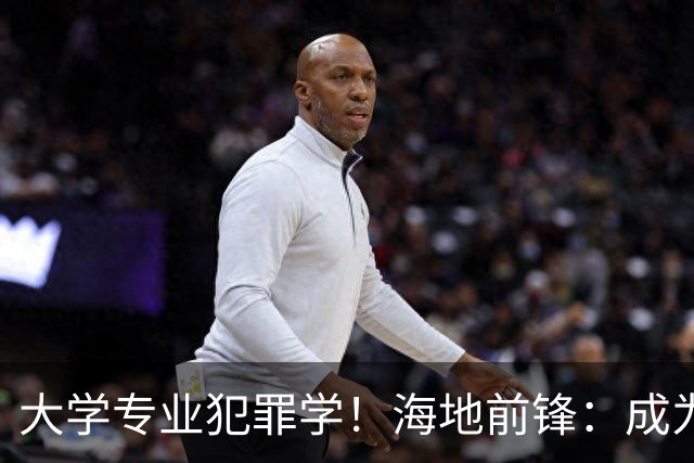 大学专业犯罪学！海地前锋：成为FBI探员是我退役后的梦想之一